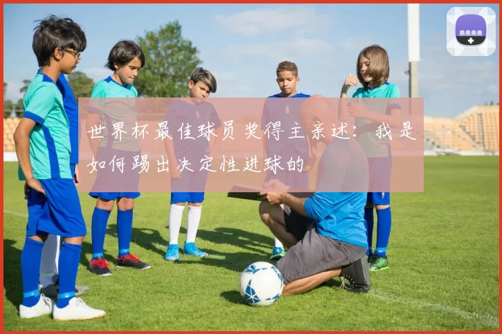世界杯最佳球员奖得主亲述：我是如何踢出决定性进球的