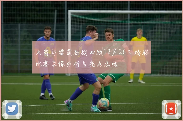 火箭与雷霆激战回顾12月26日精彩比赛录像分析与亮点总结