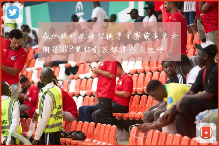 森林狼对决独行侠华子赛前高举全明星MVP奖杯引发球迷热烈欢呼