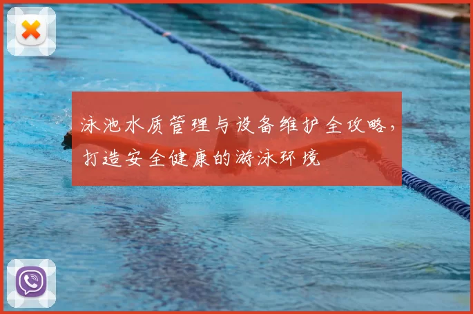 泳池水质管理与设备维护全攻略，打造安全健康的游泳环境