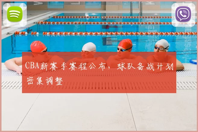CBA新赛季赛程公布，球队备战计划密集调整