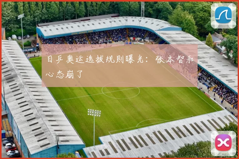 日乒奥运选拔规则曝光：张本智和心态崩了