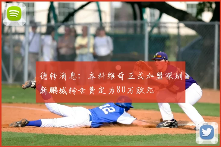 德转消息：本科维奇正式加盟深圳新鹏城转会费定为80万欧元
