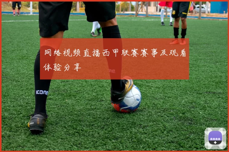 网络视频直播西甲联赛赛事及观看体验分享