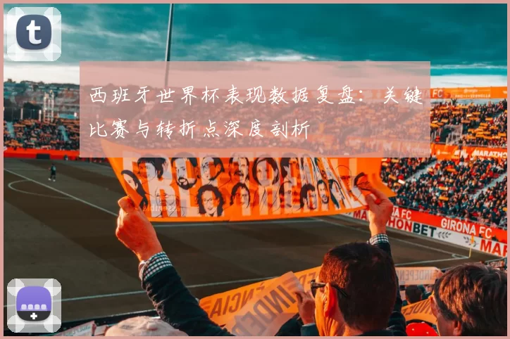 西班牙世界杯表现数据复盘：关键比赛与转折点深度剖析