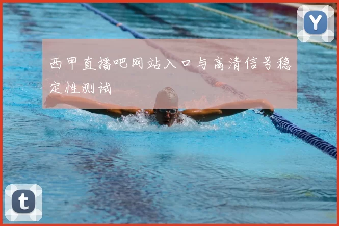 西甲直播吧网站入口与高清信号稳定性测试