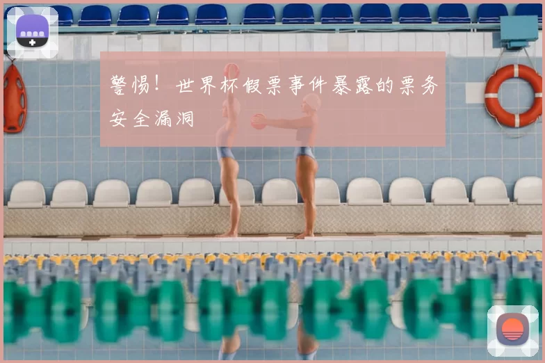 警惕！世界杯假票事件暴露的票务安全漏洞