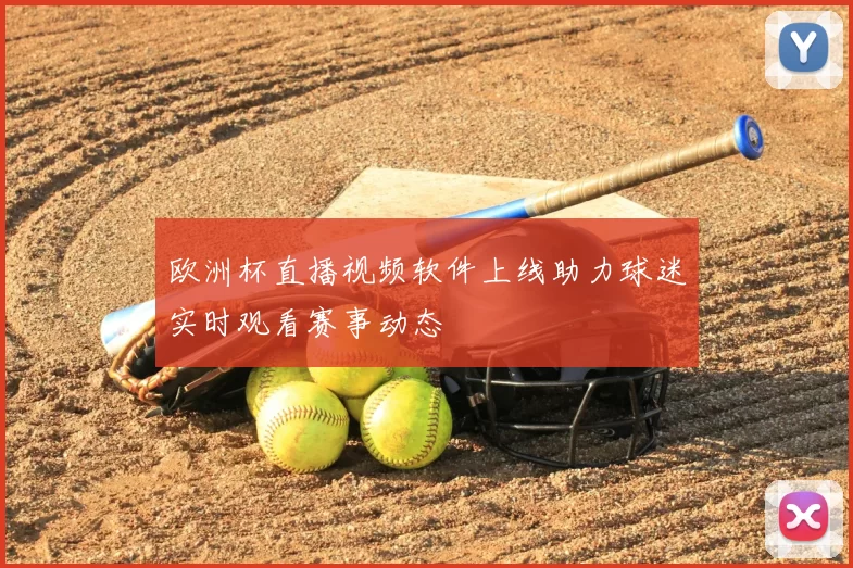 欧洲杯直播视频软件上线助力球迷实时观看赛事动态