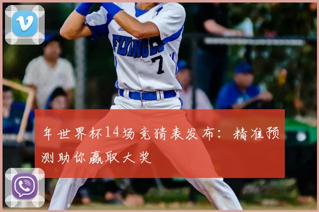 年世界杯14场竞猜表发布：精准预测助你赢取大奖