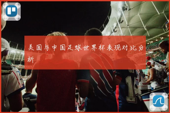 美国与中国足球世界杯表现对比分析