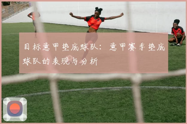 目标意甲垫底球队：意甲赛季垫底球队的表现与分析
