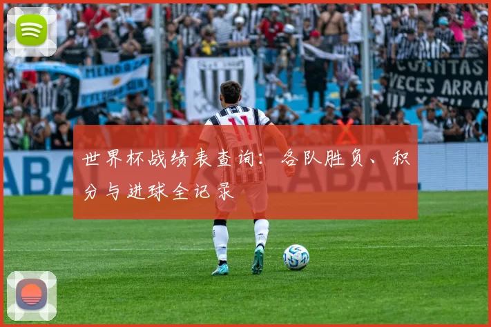 世界杯战绩表查询：各队胜负、积分与进球全记录
