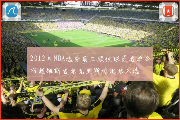 2012年NBA选秀前三顺位球员名单公布戴维斯吉尔克里斯特比尔入选