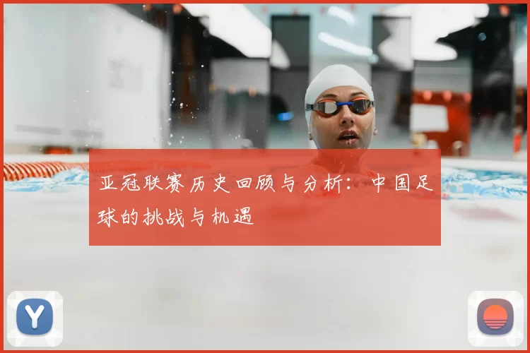 亚冠联赛历史回顾与分析：中国足球的挑战与机遇