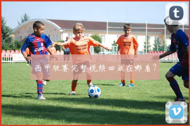西甲联赛完整视频回放在哪看？
