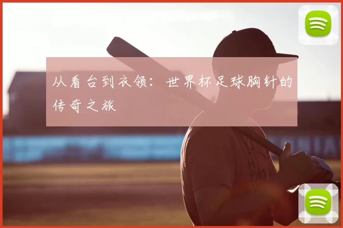 从看台到衣领:世界杯足球胸针的传奇之旅