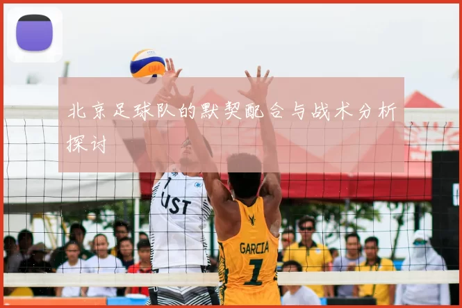 北京足球队的默契配合与战术分析探讨