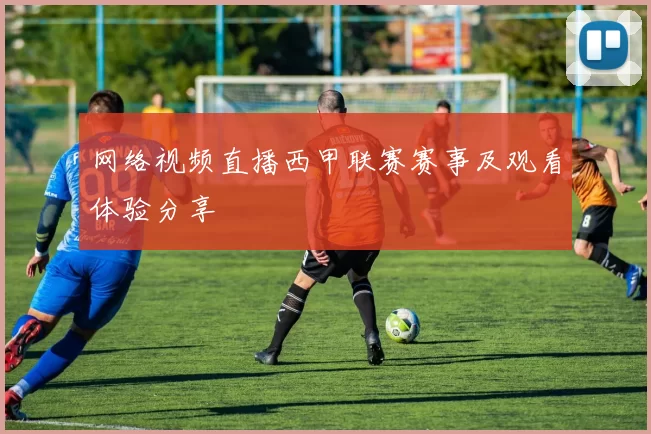 网络视频直播西甲联赛赛事及观看体验分享