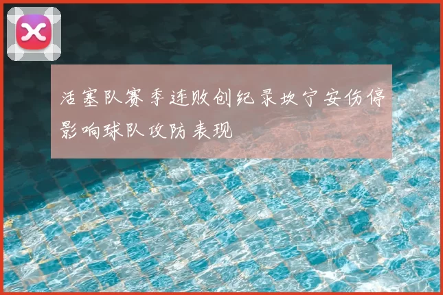 活塞队赛季连败创纪录坎宁安伤停影响球队攻防表现