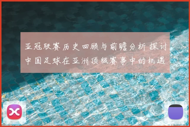 亚冠联赛历史回顾与前瞻分析 探讨中国足球在亚洲顶级赛事中的机遇与挑战