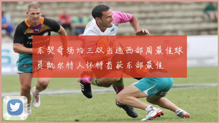 东契奇场均三双当选西部周最佳球员凯尔特人怀特首获东部最佳