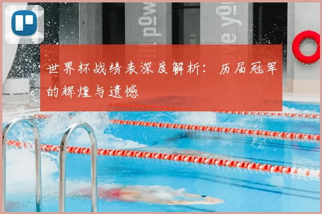 世界杯战绩表深度解析：历届冠军的辉煌与遗憾