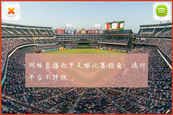网络直播西甲足球比赛指南：选对平台不掉线